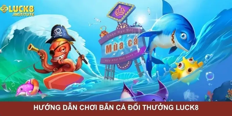 huong-dan-choi-ban-ca-doi-thuong-luck8
